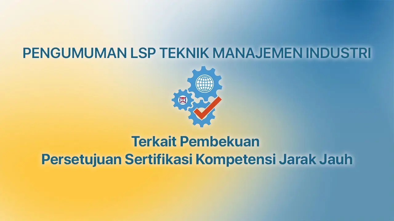 PENGUMUMAN LSP TEKNIK MANAJEMEN INDUSTRI Terkait Pembekuan Persetujuan Sertifikasi Kompetensi Jarak Jauh